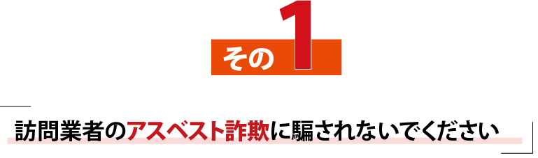 その1、訪問業者のアスベスト詐欺に騙されないでください