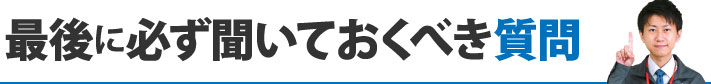 最後に必ず聞いておくべき質問