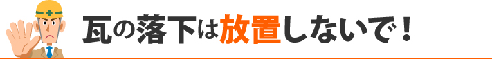 瓦の落下は放置しないで！