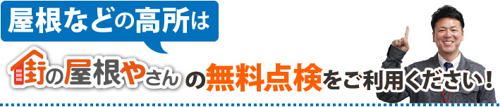屋根などの高所は街の屋根やさんの無料点検をご利用ください