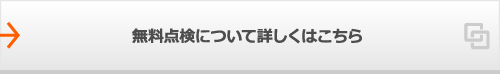 無料点検について詳しくはこちら