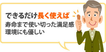 できるだけ長く使えば寿命まで使い切った満足感環境にも優しい