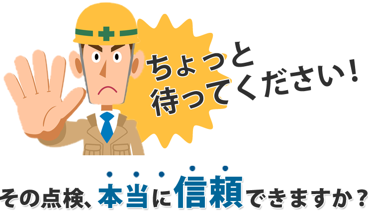 ちょっと待ってください！その点検、本当に信頼できますか？