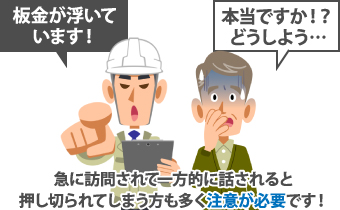 急に訪問されて一方的に話されると押し切られてしまう方も多く注意が必要です！