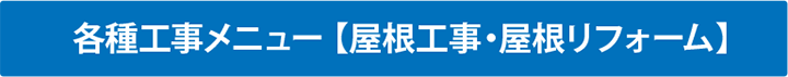 各種工事メニュー【屋根工事・屋根リフォーム】