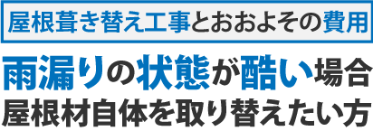 屋根葺き替え工事とおおよその費用・雨漏りの状態が酷い場合、屋根材自体を取り換えたい方