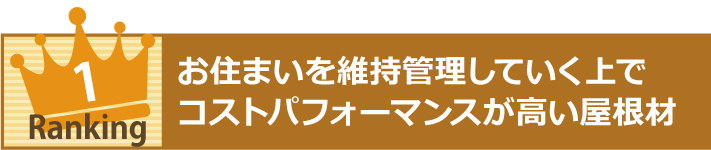 お住まいを維持管理していく上で コストパフォーマンスが高い屋根材