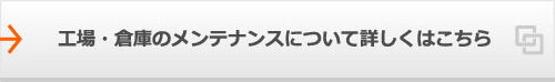 工場・倉庫のメンテナンスについて詳しくはこちら