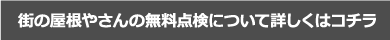 街の屋根やさんの無料点検について詳しくはコチ