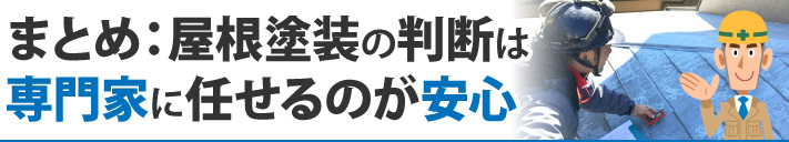 まとめ:屋根塗装の判断は専門家に任せるのが安心