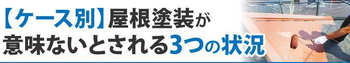 【ケース別】屋根塗装が意味ないとされる3つの状況