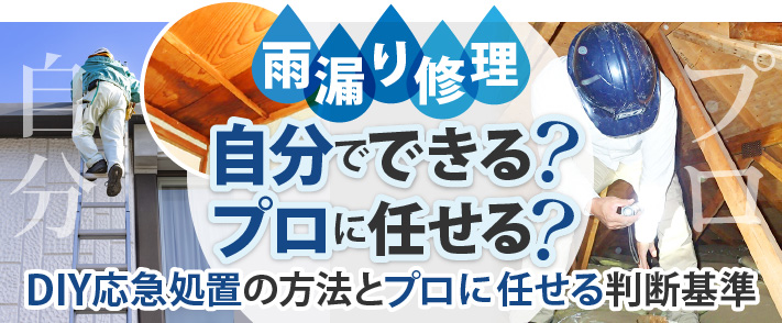 雨漏り修理は自分でできる？応急処置の方法とプロに任せるべき修理範囲の判断ポイント