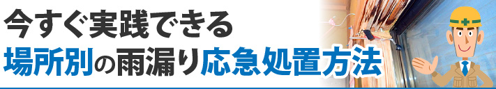 今すぐ実践できる場所別の雨漏り応急処置方法