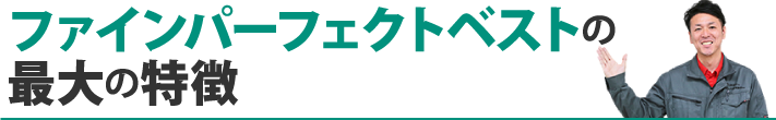 ファインパーフェクトベストの最大の特徴