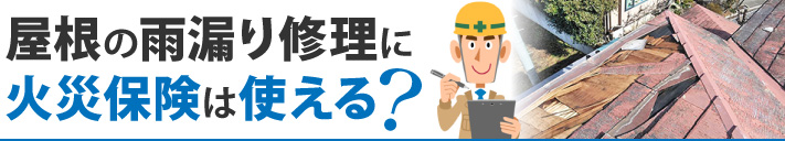 屋根の雨漏り修理に火災保険は使える？