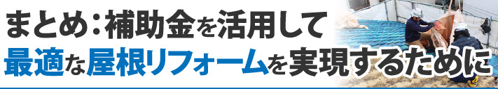 まとめ：補助金を活用して最適な屋根リフォームを実現するために