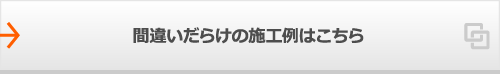 間違いだらけの施工例はこちら