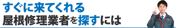 すぐに来てくれる屋根修理業者を探すには