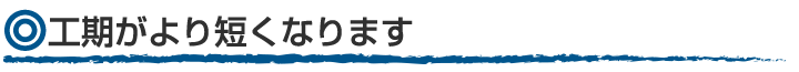 工期がより短くなります