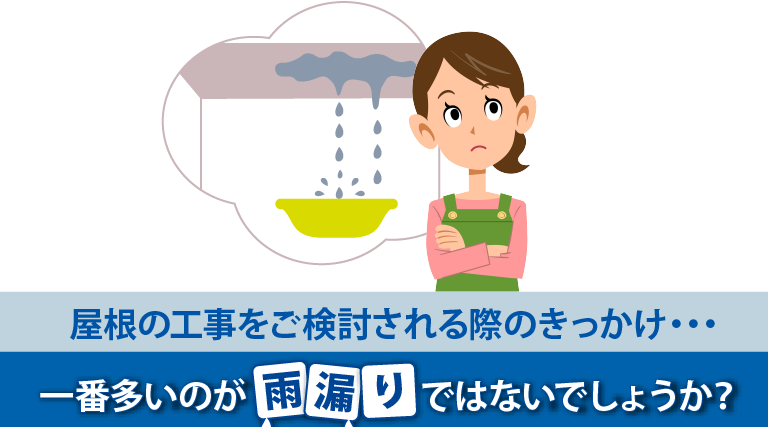 屋根工事をご検討される際のきっかけ・・・一番多いのが雨漏りではないでしょうか？