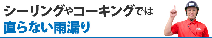 シーリングやコーキングでは直らない雨漏り
