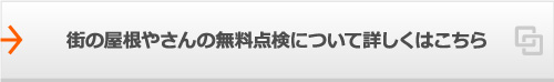 街の屋根やさんの無料点検について詳しくはこちら