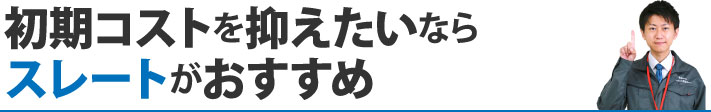 初期コストを抑えたいならスレートがおすすめ