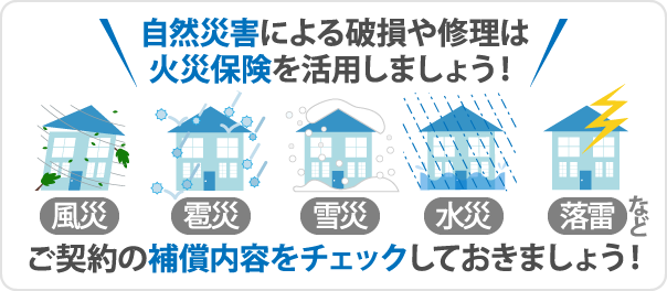 自然災害による破損や修理は火災保険を活用しましょう！