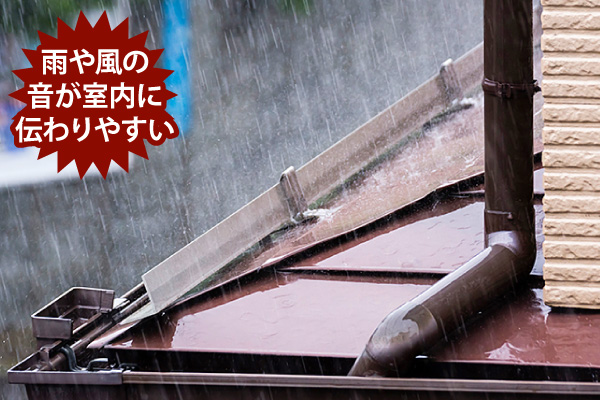 雨や風の
音が室内に伝わりやすい