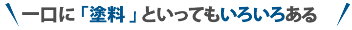 一口に塗料といってもいろいろある