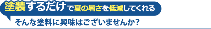 塗装するだけで夏の暑さを低減してくれるそんな塗料に興味はございませんか