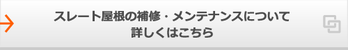 スレート屋根の補修・メンテナンスについて詳しくはこちら