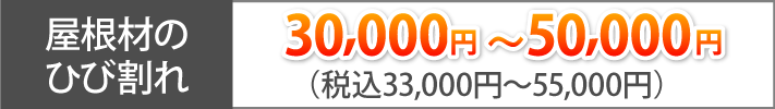 屋根材のひび割れ　30,000円～50,000円（税込33,000円～55,000円）