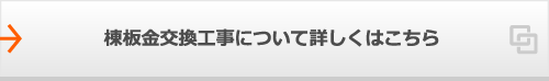 棟板金交換工事について詳しくはこちら