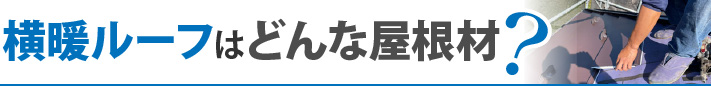横暖ルーフはどんな屋根材？