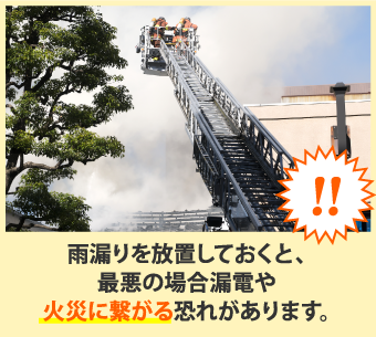 雨漏りを放置しておくと、最悪の場合漏電や火災に繋がる恐れがあります。