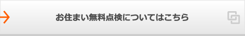 お住まい無料点検についてはこちら