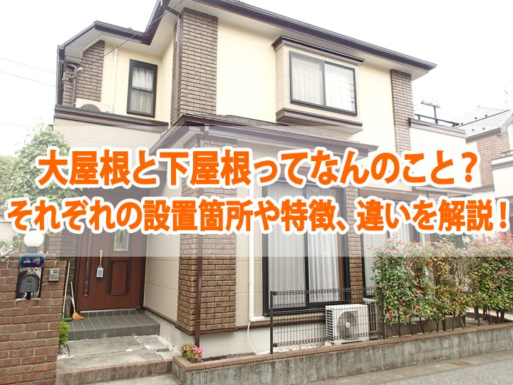 大屋根と下屋根ってなんのこと？それぞれの設置箇所や特徴、違いを解説！