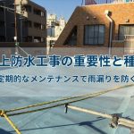 屋上防水工事の重要性と種類｜定期的なメンテナンスで雨漏りを防ぐ